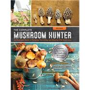 The Complete Mushroom Hunter, Revised Illustrated Guide to Foraging, Harvesting, and Enjoying Wild Mushrooms - Including new sections on growing your own incredible edibles and off-season collecting by Lincoff, Gary, 9781631593017
