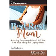 Bed Rest Mom Surviving Pregnancy-Related Bed Rest With Your Sanity and Dignity Intact by Lockrey, Cynthia, 9781770403017