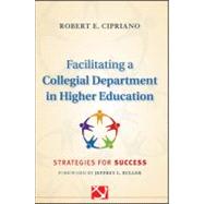 Facilitating a Collegial Department in Higher Education Strategies for Success by Cipriano, Robert E., 9780470903018