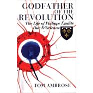 Godfather of the Revolution The Life of Philippe galit, Duc DOrlans by Ambrose, Tom, 9780720613018
