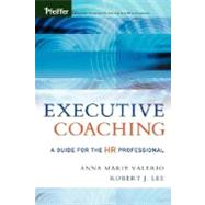Executive Coaching : A Guide for the HR Professional by Valerio, Anna Marie; Lee, Robert J., 9780787973018
