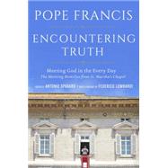 Encountering Truth Meeting God in the Everyday by Pope Francis; Spadaro, Antonio; Lombardi, Federico, 9781101903018