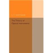 The Theory of Optical Instruments by Whittaker, E. T., 9781107493018