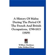 History of Malt : During the Period of the French and British Occupations, 1798-1815 (1909) by Hardman, William; Rose, John Holland, 9781120263018