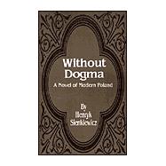 Without Dogma : A Novel of Modern Poland by Sienkiewicz, Henryk K., 9781589633018
