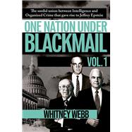 One Nation Under Blackmail The Sordid Union Between Intelligence and Crime that Gave Rise to Jeffrey Epstein, VOL.1 by Webb, Whitney Alyse, 9781634243018