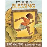 My Name Is Blessing by Walters, Eric; Fernandes, Eugenie, 9781770493018