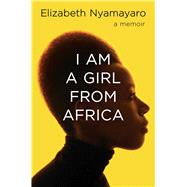 I Am a Girl from Africa by Nyamayaro, Elizabeth, 9781982113018