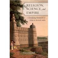 Religion, Science, and Empire Classifying Hinduism and Islam in British India by Gottschalk, Peter, 9780195393019