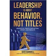 Leadership Is About Behavior, Not Titles Insightful Traits For Action, Impact, and Results by Barnwell, Shon, 9781735693019