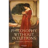 Philosophy without Intuitions by Cappelen, Herman, 9780198703020