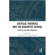 Critical Theories and the Budapest School: Politics, Culture, Modernity by Rundell; John, 9781138203020