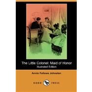 The Little Colonel: Maid of Honor by JOHNSTON ANNIE FELLOWS, 9781406593020