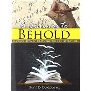 A Journey to Behold: Learning How to Read the Bible As Literature by Duncan, David D., 9781465213020