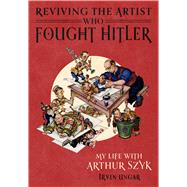 Reviving the Artist Who Fought Hitler by Irvin Ungar, 9781477333020