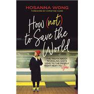How (Not) to Save the World by Hosanna Wong, 9780785243021