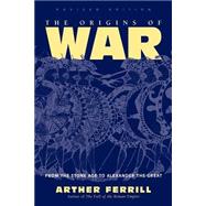 The Origins Of War: From The Stone Age To Alexander The Great, Revised Edition by Ferrill,Arther, 9780813333021