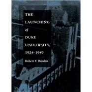 The Launching of Duke University 1924-1949 by Durden, Robert F., 9780822313021