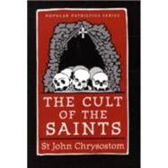 The Cult of the Saints by John Chrysostom, Saint; Mayer, Wendy; Neil, Bronwen, 9780881413021
