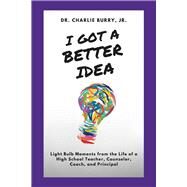 I Got a Better Idea Light Bulb Moments from the Life of a High School Principal by Burry, Charlie, 9781098393021