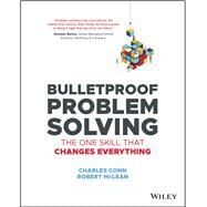 Bulletproof Problem Solving The One Skill That Changes Everything by Conn, Charles; McLean, Robert, 9781119553021