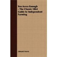 Ten Acres Enough: The Classic 1864 Guide to Independent Farming by Morris, Edmund, 9781408633021