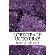 Lord Teach Us to Pray by Murray, Andrew, 9781502753021