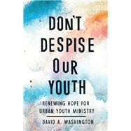 Don't Despise Our Youth by David A. Washington, 9781514013021
