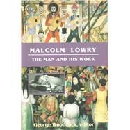 Malcolm Lowry : The Man and His Work by Woodcock, George, 9781551643021