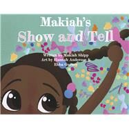 Makiah's Show and Tell by Shipp, Makiah; Anderson, Hannah; Gurney, Ebba, 9781667883021