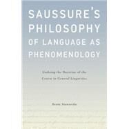 Saussure's Philosophy of Language as Phenomenology Undoing the Doctrine of the Course in General Linguistics by Stawarska, Beata, 9780190213022