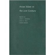 Asian Islam in the 21st Century by Esposito, John L.; Voll, John; Bakar, Osman, 9780195333022