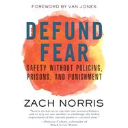 Defund Fear Safety Without Policing, Prisons, and Punishment by Norris, Zach, 9780807003022