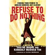Refuse to Do Nothing: Finding Your Power to Abolish Modern-Day Slavery by Moore, Shayne; Yim, Kimberly Mcowen; Morgan, Elisa, 9780830843022