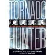 Tornado Hunter Getting Inside the Most Violent Storms on Earth by Samaras, Tim; Bechtel, Stefan; Forbes, Greg, 9781426203022