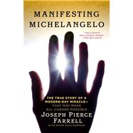 Manifesting Michelangelo The True Story of a Modern-Day Miracle--That May Make All Change Possible by Occhiogrosso, Peter; Farrell, Joseph Pierce, 9781439173022