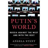 Putin's World Russia Against the West and with the Rest by Stent, Angela, 9781455533022