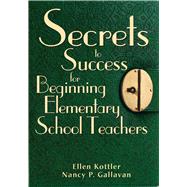 Secrets to Success for Beginning Elementary School Teachers by Kottler, Ellen; Gallavan, Nancy P., 9781510733022