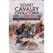 Soviet Cavalry Operations During the Second World War & the Genesis of the Operational Manoeuvre Group by Harrel, John S., 9781526743022