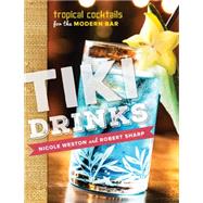 Tiki Drinks Tropical Cocktails for the Modern Bar by Sharp, Robert; Weston, Nicole, 9781581573022