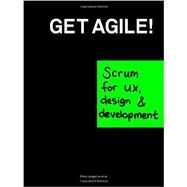 Get Agile! Scrum for UX, Design & Development by Jongerius, Pieter; Offermans, Anna; Vanhoucke, Anton; Sanwikarja, Patrick, 9789063693022
