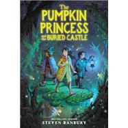 The Pumpkin Princess and the Buried Castle by Banbury, Steven, 9780316573023