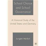 School Choice and School Governance A Historical Study of the United States and Germany by Herbst, Jurgen, 9781403973023