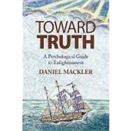 Toward Truth : A Psychological Guide to Enlightenment by Mackler, Daniel, 9781450023023