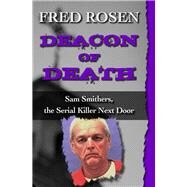 Deacon of Death Sam Smithers, the Serial Killer Next Door by Rosen, Fred, 9781504023023