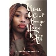 You Can't Always Have It All by Brown-Jackson, Brittany, 9781667863023
