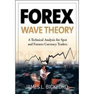 Forex Wave Theory: A Technical Analysis for Spot and Futures Curency Traders A Technical Analysis for Spot and Futures Curency Traders by Bickford, James, 9780071493024