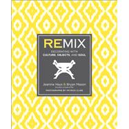 Remix Decorating with Culture, Objects, and Soul by Hays, Jeanine; Mason, Bryan, 9780770433024