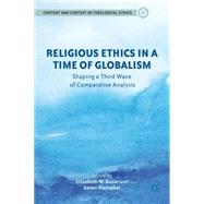 Religious Ethics in a Time of Globalism Shaping a Third Wave of Comparative Analysis by Bucar, Elizabeth M.; Stalnaker, Aaron, 9781137273024