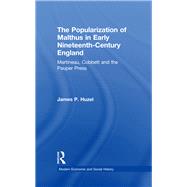 The Popularization of Malthus in Early Nineteenth-Century England: Martineau, Cobbett and the Pauper Press by Huzel,James P., 9781138263024